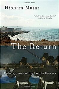 The Return: Fathers, Sons, and the Land in Between by Hisham Matar