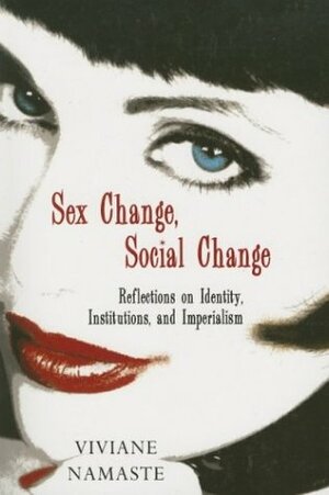 Sex Change, Social Change: Reflections on Identity, Institutions, and Imperialism by Viviane Namaste