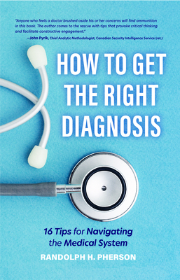 How to Get the Right Diagnosis: 16 Tips for Navigating the Medical System (Emergency Medicine, Doctors, for Readers of the Real Doctor Will See You Sh by Randolph H. Pherson