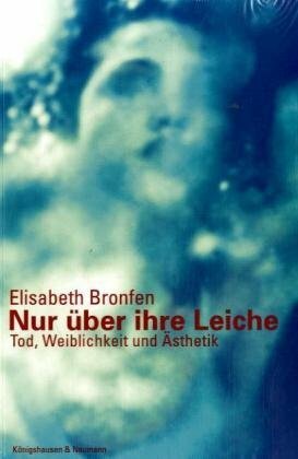 Nur über Ihre Leiche: Tod, Weiblichkeit und Ästhetik by Elisabeth Bronfen