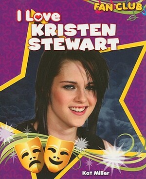 I Love Kristen Stewart by Kat Miller