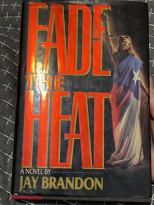 Fade the Heat by Jay Brandon