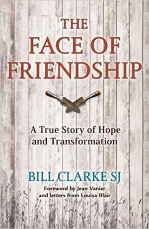 Face of Friendship: A True Story of Hope and Transformation by Bill Clarke