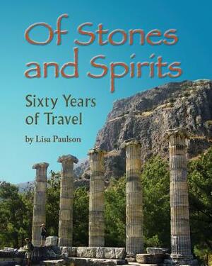 Of Stones and Spirits: Sixty Years of Travel by Lisa Paulson