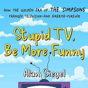 Stupid TV, Be More Funny by Alan Siegel