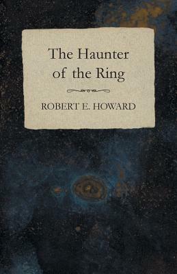 The Haunter of the Ring by Robert E. Howard