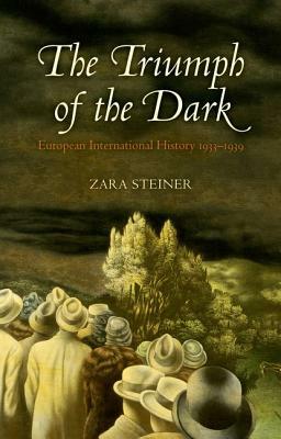 The Triumph of the Dark: European International History 1933-1939 by Zara Steiner