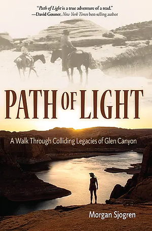 Path of Light: A Walk Through Colliding Legacies of Glen Canyon by Morgan Sjogren