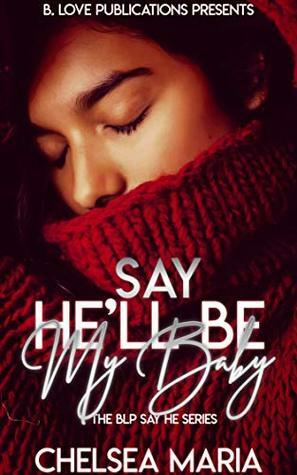 Say He'll Be My Baby (The BLP Say He Series) by Chelsea Maria