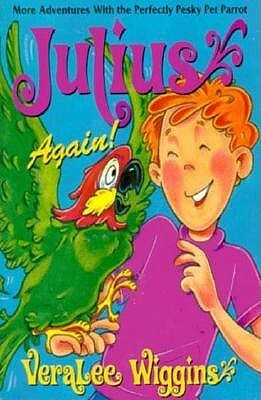 Julius Again: More Adventures with the Perfectly Pesky Pet Parrot by VeraLee Wiggins