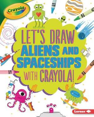 Let's Draw Aliens and Spaceships with Crayola (R) ! by Kathy Allen
