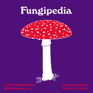 Fungipedia: A Brief Compendium of Mushroom Lore by Lawrence Millman