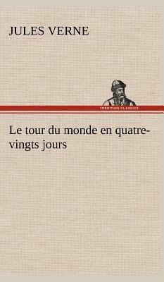 Le Tour Du Monde En Quatre-Vingts Jours by Jules Verne