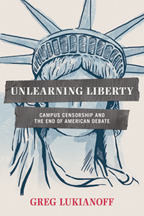 Unlearning Liberty: Campus Censorship and the End of American Debate by Greg Lukianoff