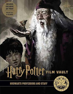 Harry Potter: Film Vault: Volume 11: Hogwarts Professors and Staff by Jody Revenson