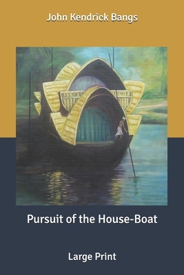 Pursuit of the House-Boat: Large Print by John Kendrick Bangs