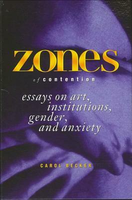 Zones of Contention: Essays on Art, Institutions, Gender, and Anxiety by Carol Becker