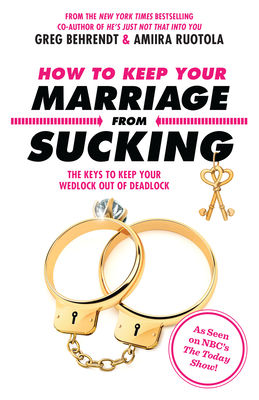 How to Keep Your Marriage from Sucking: The Keys to Keep Your Wedlock Out of Deadlock by Greg Behrendt, Amiira Ruotola