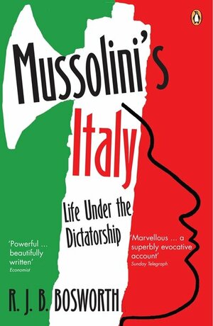 Mussolini's Italy: Life Under the Dictatorship, 1915-1945 by Richard J.B. Bosworth