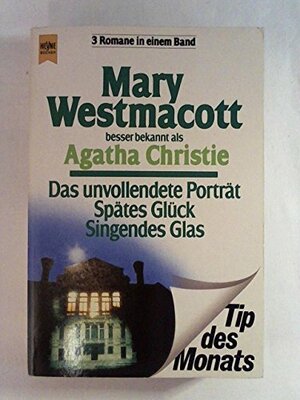Das unvollendete Porträt / Spätes Glück / Singendes Glas by Mary Westmacott, Agatha Christie