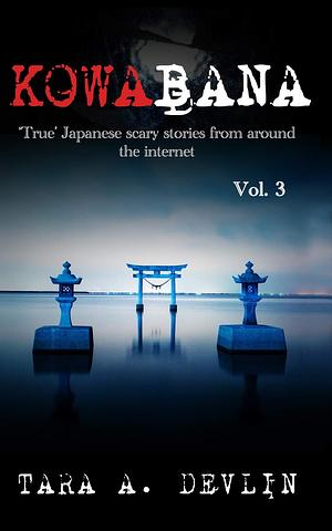 Kowabana: 'True' Japanese scary stories from around the internet: Volume Three by Tara A. Devlin