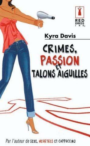 Crimes, Passions Et Talons Aiguilles by Kyra Davis