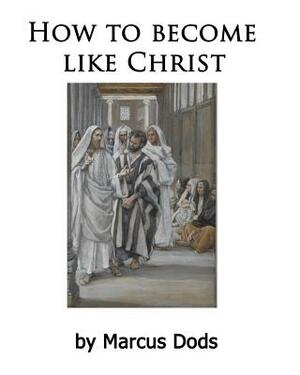 How to Become Like Christ by Marcus Dods