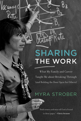 Sharing the Work: What My Family and Career Taught Me about Breaking Through (and Holding the Door Open for Others) by Myra Strober
