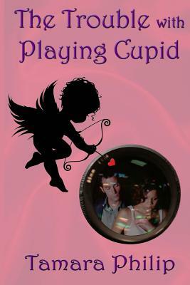 The Trouble with Playing Cupid by Tamara Philip