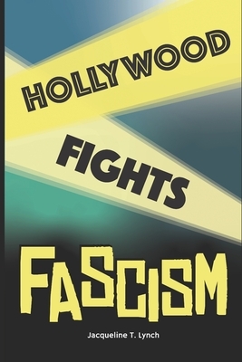 Hollywood Fights Fascism by Jacqueline T. Lynch