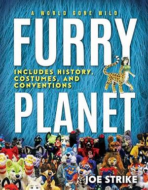 Furry Planet: A World Gone Wild: Includes History, Costumes, and Conventions by Joe Strike