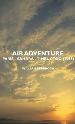 Air Adventure: Paris - Sahara - Timbuctoo (1933) by William Seabrook