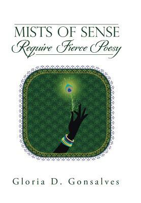 Mists of Sense Require Fierce Poesy by Gloria D. Gonsalves