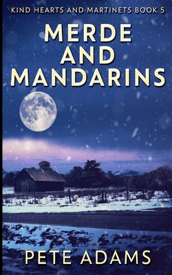 Merde And Mandarins (Kind Hearts And Martinets Book 5) by Pete Adams