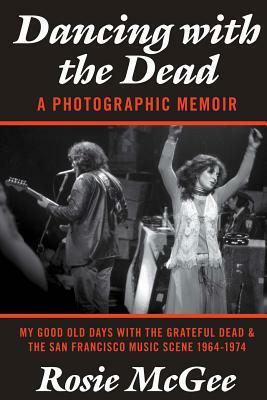 Dancing with the Dead-A Photographic Memoir: My Good Old Days with the Grateful Dead & the San Francisco Music Scene 1964-1974 by Edward Bear