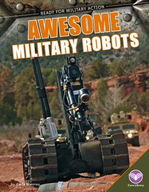 Awesome Military Robots by Carla Mooney