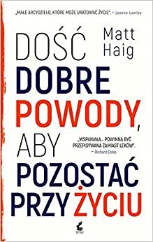 Dość dobre powody, aby pozostać przy życiu by Matt Haig