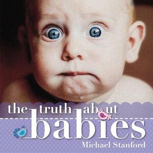 The Truth about Babies by Michael Stanford