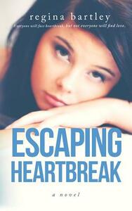 Escaping Heartbreak by Regina Bartley