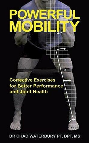 Powerful Mobility: Corrective Exercises for Better Performance and Joint Health by Chad Waterbury