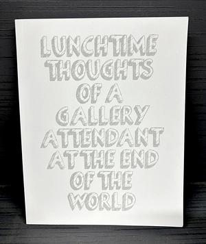 Lunchtime thoughts of a gallery attendant at the end of the world by Vaughan Gunson