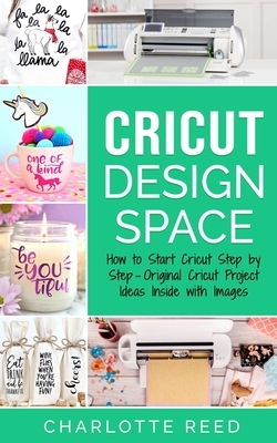Cricut Design Space: How to Start Cricut Step by Step - Original Cricut Project Ideas Inside with Images by Charlotte Reed