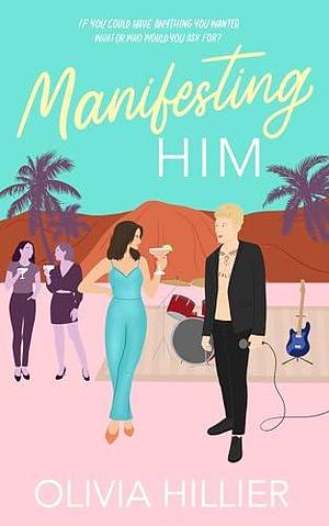 Manifesting Him: A rockstar rom-com with a lot of swoon, a sprinkle of spice and a touch of magic. by Olivia Hillier, Olivia Hillier