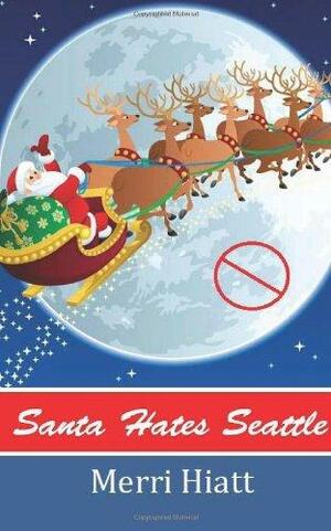 Santa Hates Seattle by Merri Hiatt