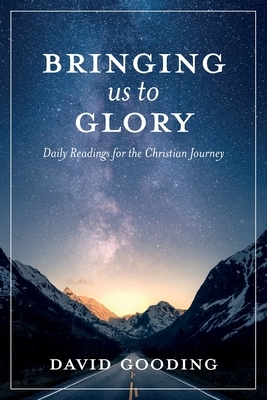 Bringing Us To Glory: Daily Readings for the Christian Journey by David W. Gooding