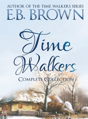 Time Walkers: The Complete Collection by E. B. Brown