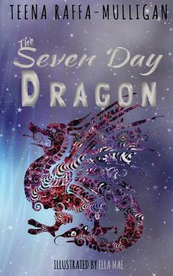 The Seven Day Dragon by Teena Raffa-Mulligan