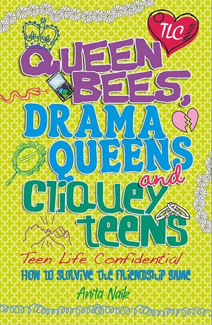 Teen Life Confidential: Queen Bees, Drama Queens & Cliquey Teens by Anita Naik