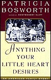 Anything Your Little Heart Desires: An American Family Story by Patricia Bosworth