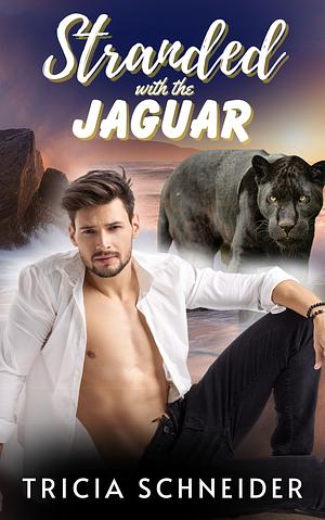 Stranded with the Jaguar by Tricia Schneider, Tricia Schneider